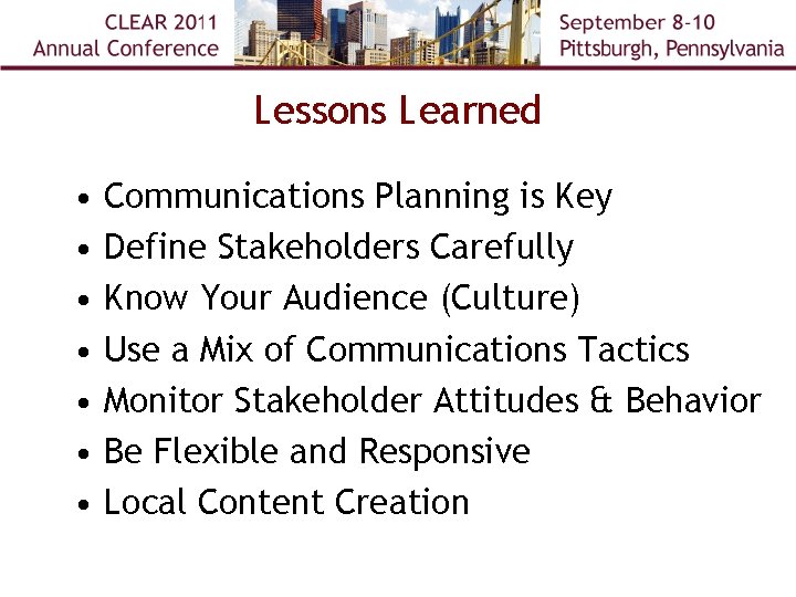 Lessons Learned • • Communications Planning is Key Define Stakeholders Carefully Know Your Audience