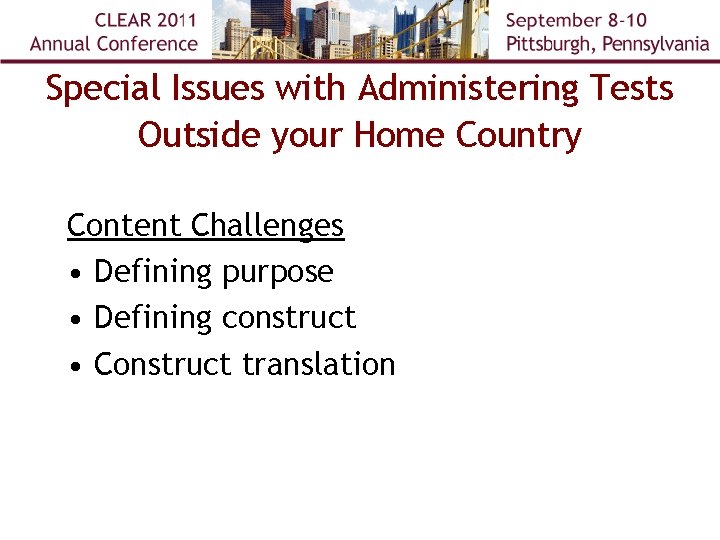 Special Issues with Administering Tests Outside your Home Country Content Challenges • Defining purpose