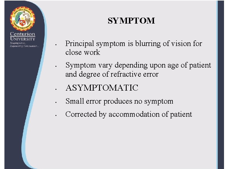 SYMPTOM • • Principal symptom is blurring of vision for close work Symptom vary