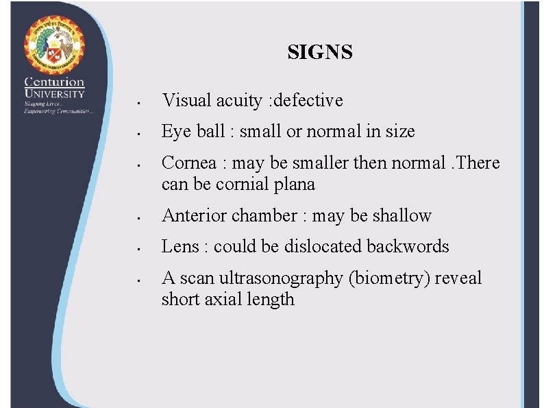 SIGNS • Visual acuity : defective • Eye ball : small or normal in