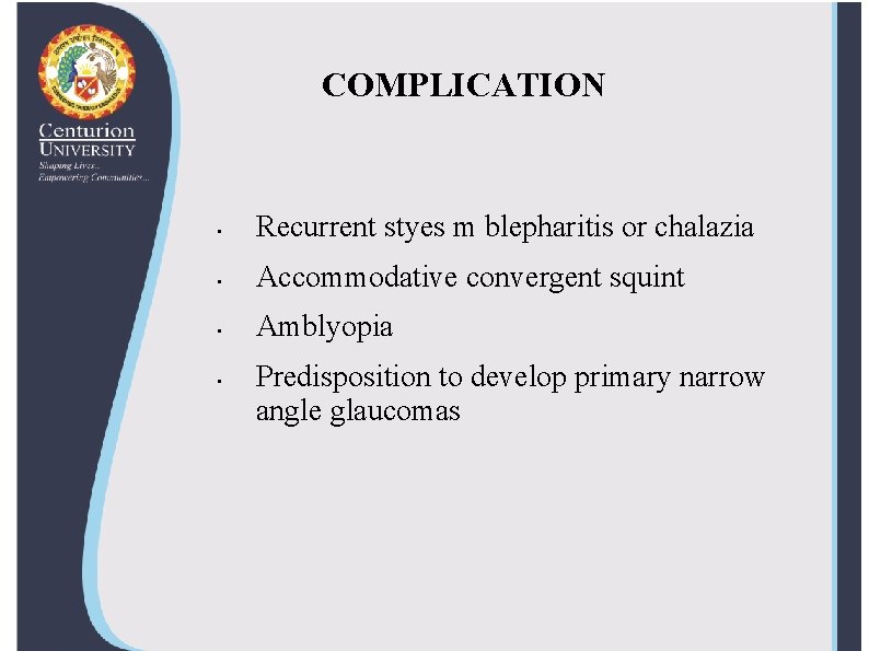 COMPLICATION • Recurrent styes m blepharitis or chalazia • Accommodative convergent squint • Amblyopia