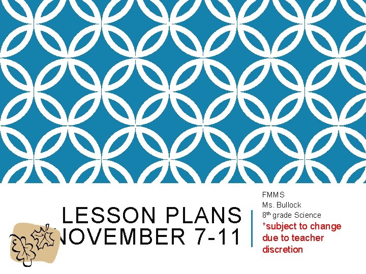 LESSON PLANS NOVEMBER 7 -11 FMMS Ms. Bullock 8 th grade Science *subject to