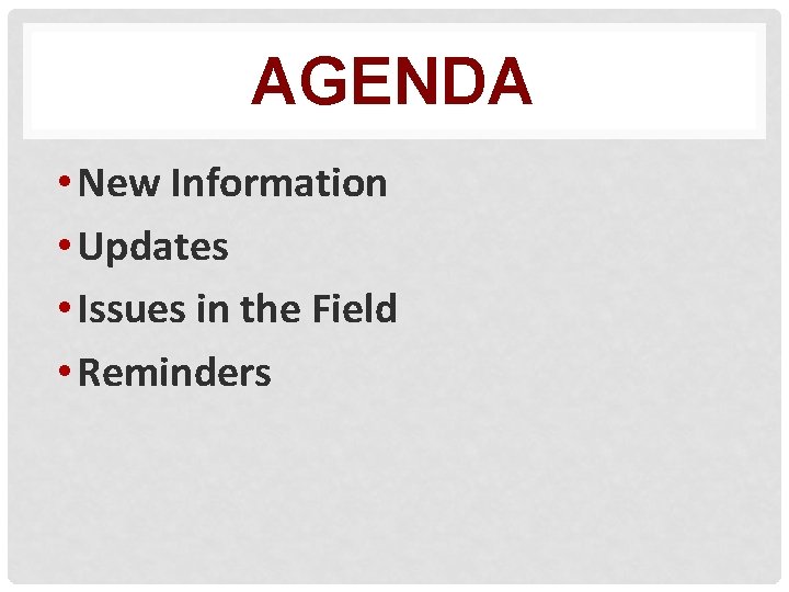 AGENDA • New Information • Updates • Issues in the Field • Reminders 