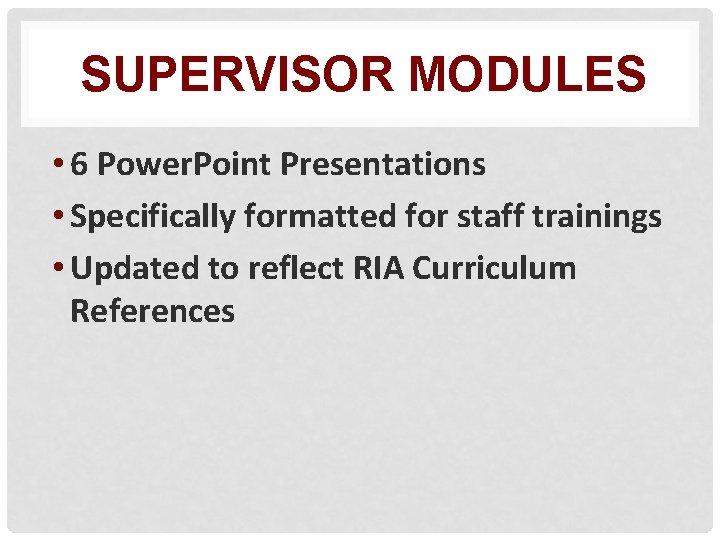 SUPERVISOR MODULES • 6 Power. Point Presentations • Specifically formatted for staff trainings •