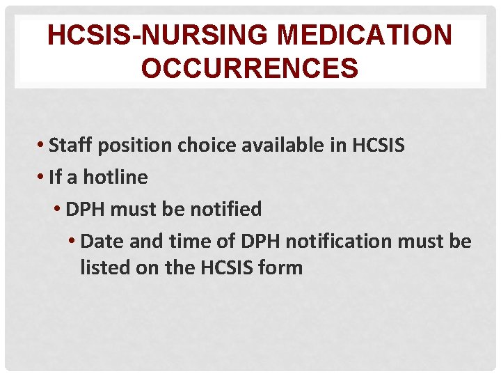 HCSIS-NURSING MEDICATION OCCURRENCES • Staff position choice available in HCSIS • If a hotline