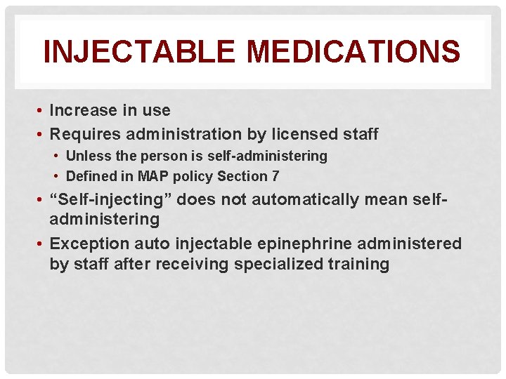 INJECTABLE MEDICATIONS • Increase in use • Requires administration by licensed staff • Unless