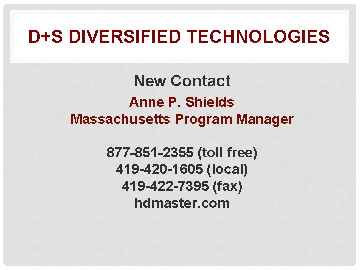 D+S DIVERSIFIED TECHNOLOGIES New Contact Anne P. Shields Massachusetts Program Manager 877 -851 -2355
