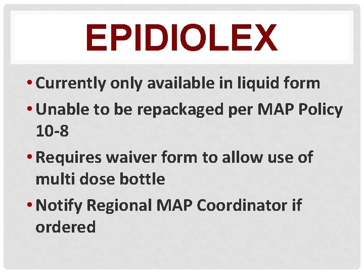 EPIDIOLEX • Currently only available in liquid form • Unable to be repackaged per