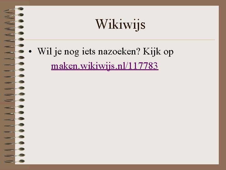 Wikiwijs • Wil je nog iets nazoeken? Kijk op maken. wikiwijs. nl/117783 