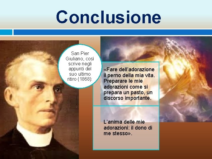 Conclusione San Pier Giuliano, così scrive negli appunti del suo ultimo ritiro (1868): «Fare