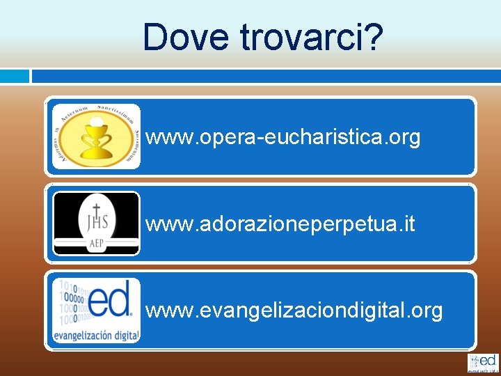 Dove trovarci? www. opera-eucharistica. org www. adorazioneperpetua. it www. evangelizaciondigital. org 
