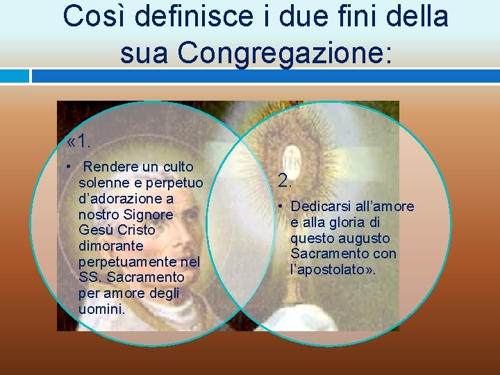 Così definisce i due fini della sua Congregazione: « 1. • Rendere un culto