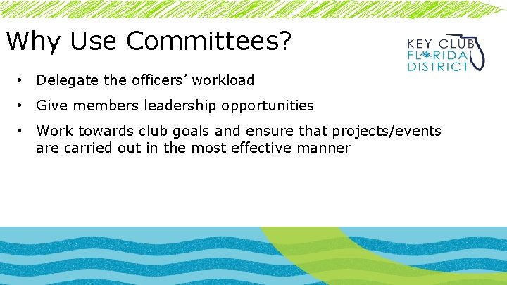 Why Use Committees? • Delegate the officers’ workload • Give members leadership opportunities •