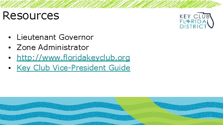 Resources • • Lieutenant Governor Zone Administrator http: //www. floridakeyclub. org Key Club Vice-President