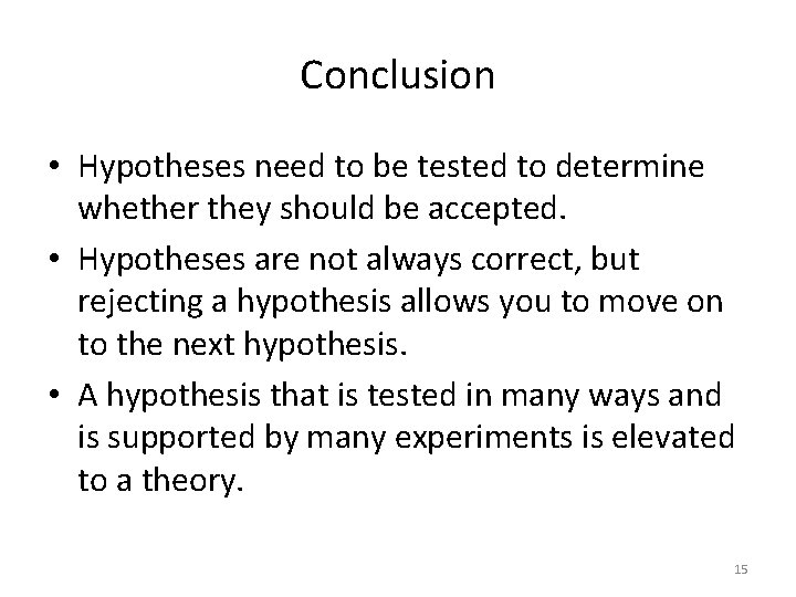 Conclusion • Hypotheses need to be tested to determine whether they should be accepted.