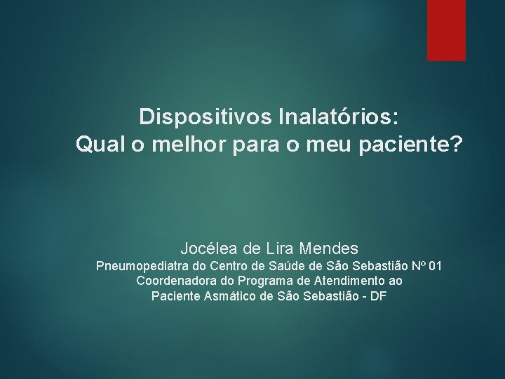 Dispositivos Inalatórios: Qual o melhor para o meu paciente? Jocélea de Lira Mendes Pneumopediatra