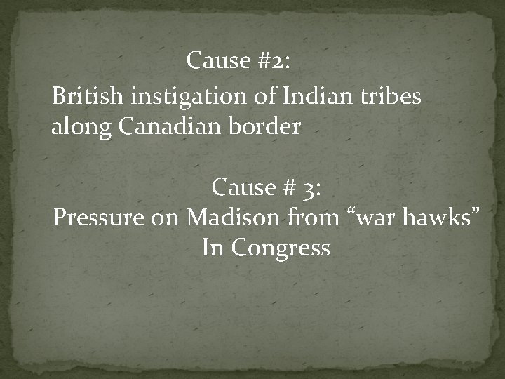 Cause #2: British instigation of Indian tribes along Canadian border Cause # 3: Pressure