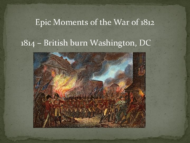 Epic Moments of the War of 1812 1814 – British burn Washington, DC 