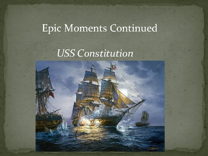 Epic Moments Continued USS Constitution 