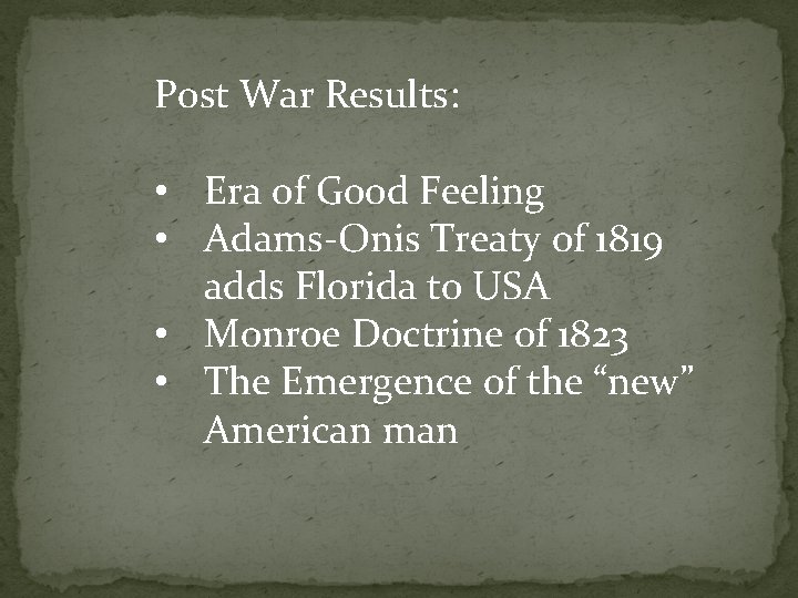 Post War Results: • Era of Good Feeling • Adams-Onis Treaty of 1819 adds