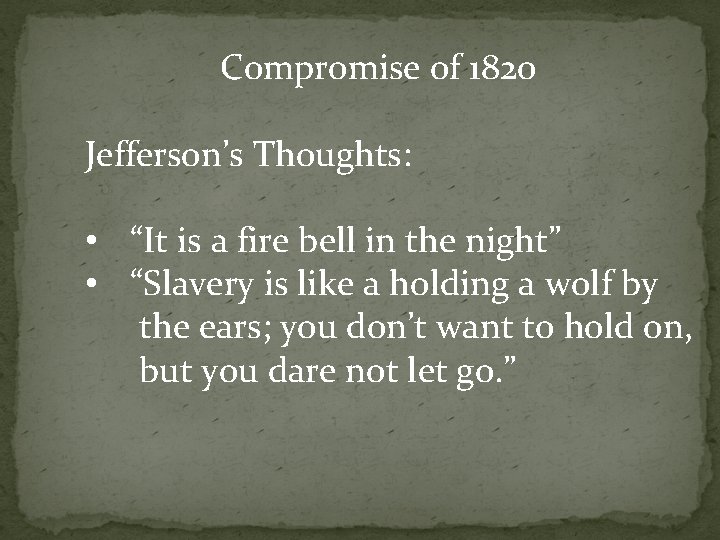 Compromise of 1820 Jefferson’s Thoughts: • “It is a fire bell in the night”
