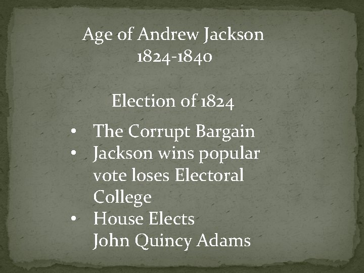 Age of Andrew Jackson 1824 -1840 Election of 1824 • The Corrupt Bargain •