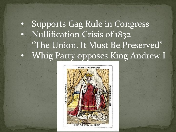  • Supports Gag Rule in Congress • Nullification Crisis of 1832 “The Union.