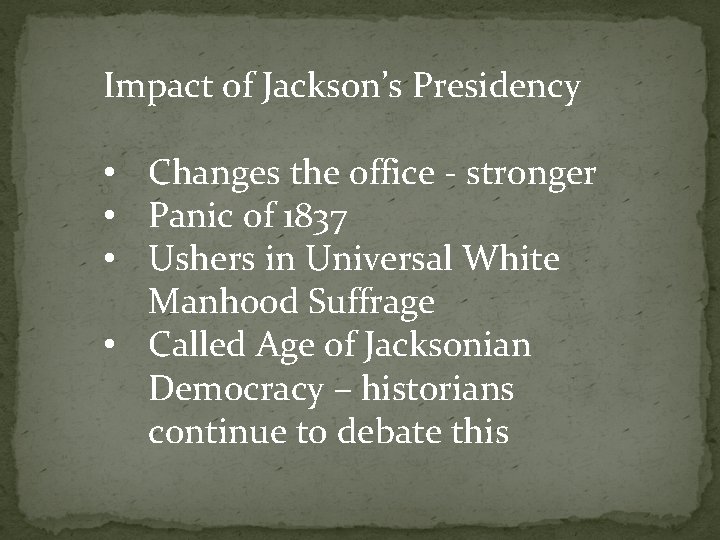 Impact of Jackson’s Presidency • Changes the office - stronger • Panic of 1837