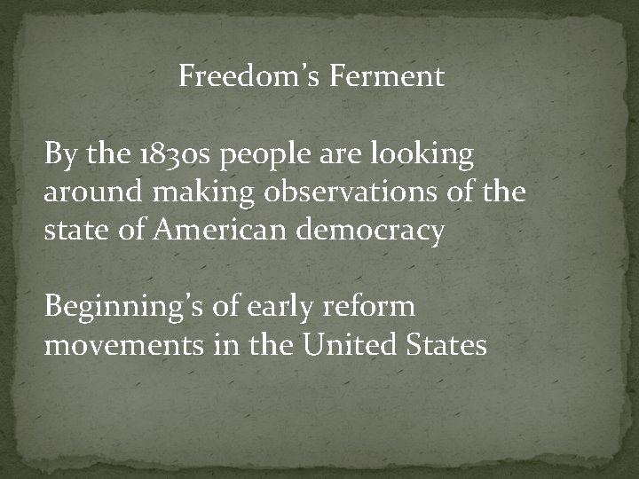 Freedom’s Ferment By the 1830 s people are looking around making observations of the