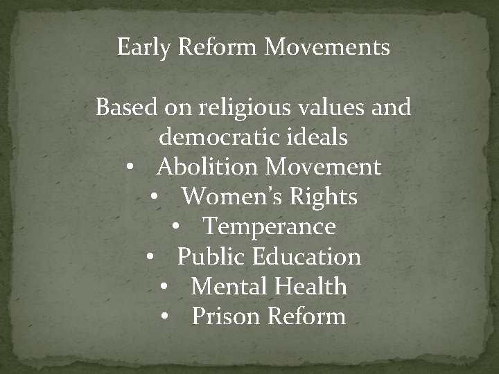 Early Reform Movements Based on religious values and democratic ideals • Abolition Movement •