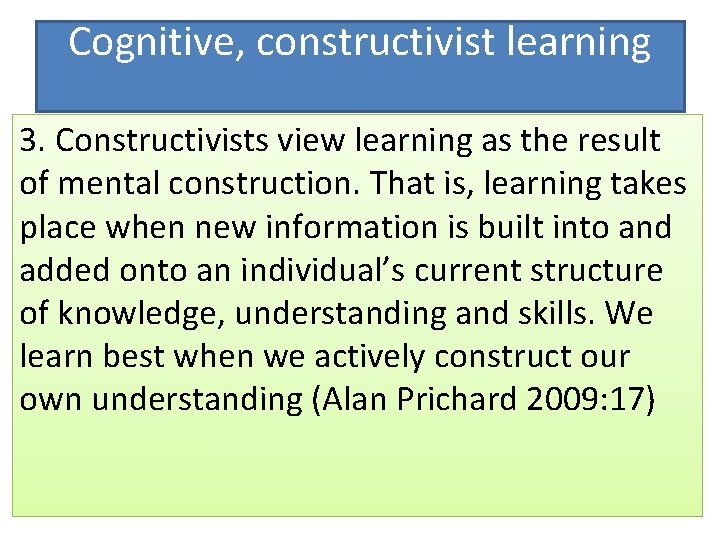 Cognitive, constructivist learning 3. Constructivists view learning as the result of mental construction. That Cognitive, constructivist learning 3. Constructivists view learning as the result of mental construction. That