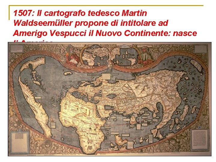 1507: Il cartografo tedesco Martin Waldseemüller propone di intitolare ad Amerigo Vespucci il Nuovo