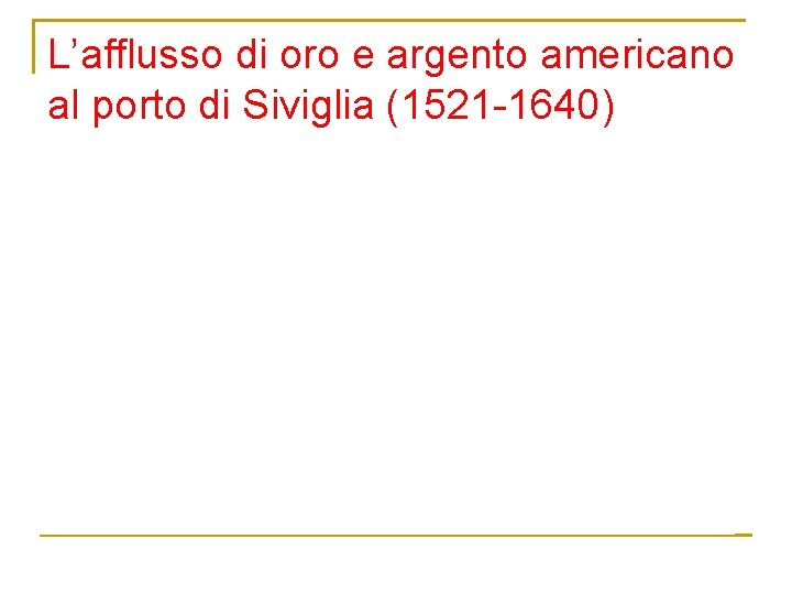 L’afflusso di oro e argento americano al porto di Siviglia (1521 -1640) 