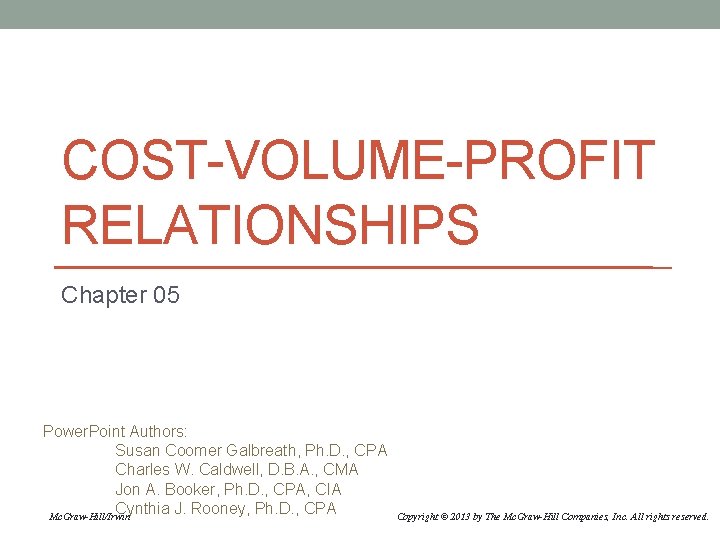 COST-VOLUME-PROFIT RELATIONSHIPS Chapter 05 Power. Point Authors: Susan Coomer Galbreath, Ph. D. , CPA