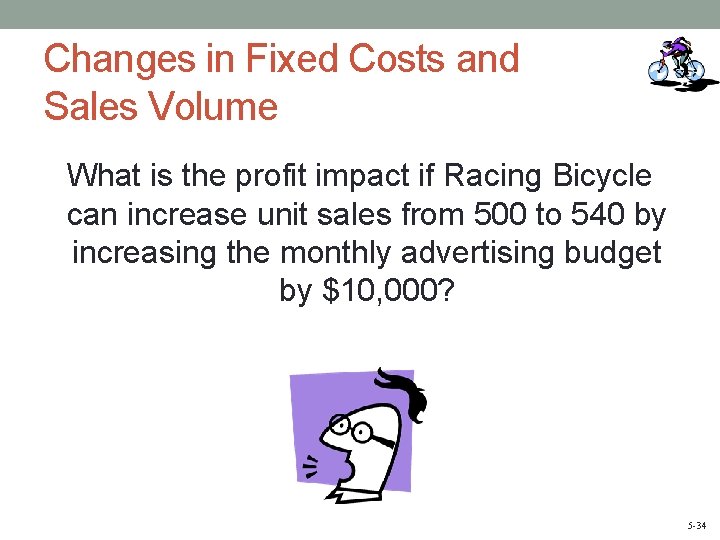 Changes in Fixed Costs and Sales Volume What is the profit impact if Racing