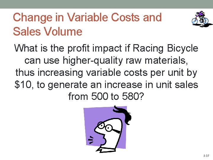 Change in Variable Costs and Sales Volume What is the profit impact if Racing