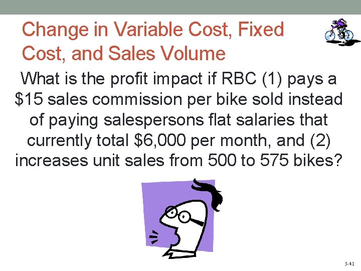 Change in Variable Cost, Fixed Cost, and Sales Volume What is the profit impact
