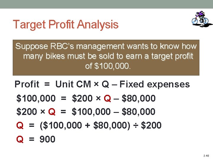 Target Profit Analysis Suppose RBC’s management wants to know how many bikes must be