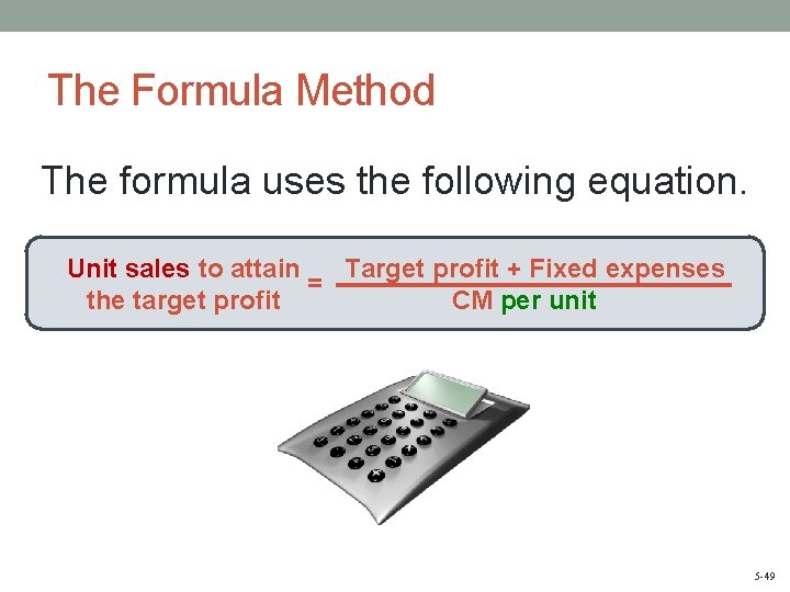 The Formula Method The formula uses the following equation. Unit sales to attain Target