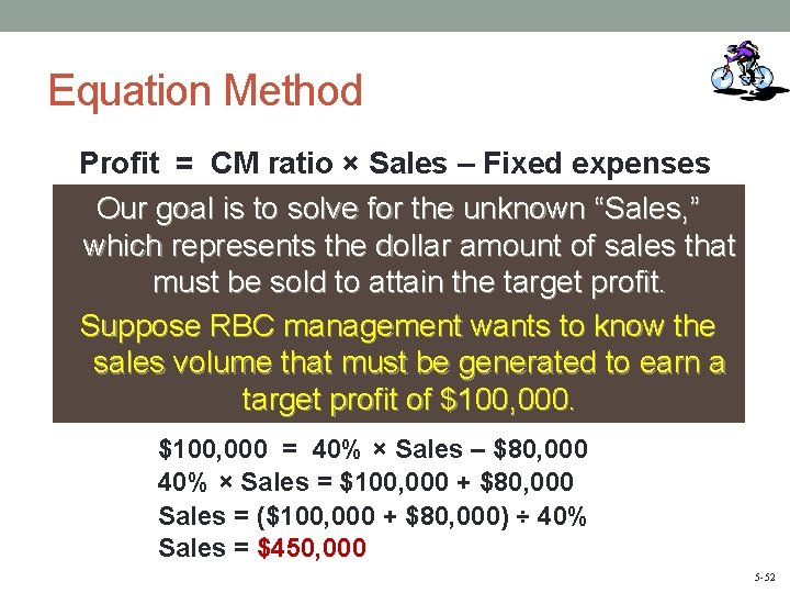 Equation Method Profit = CM ratio × Sales – Fixed expenses Our goal is