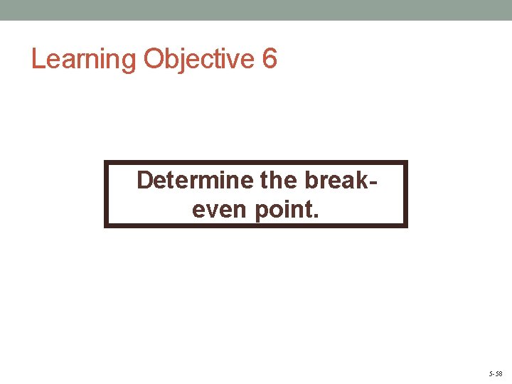 Learning Objective 6 Determine the breakeven point. 5 -58 