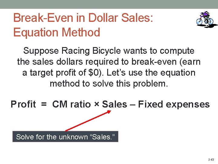 Break-Even in Dollar Sales: Equation Method Suppose Racing Bicycle wants to compute the sales