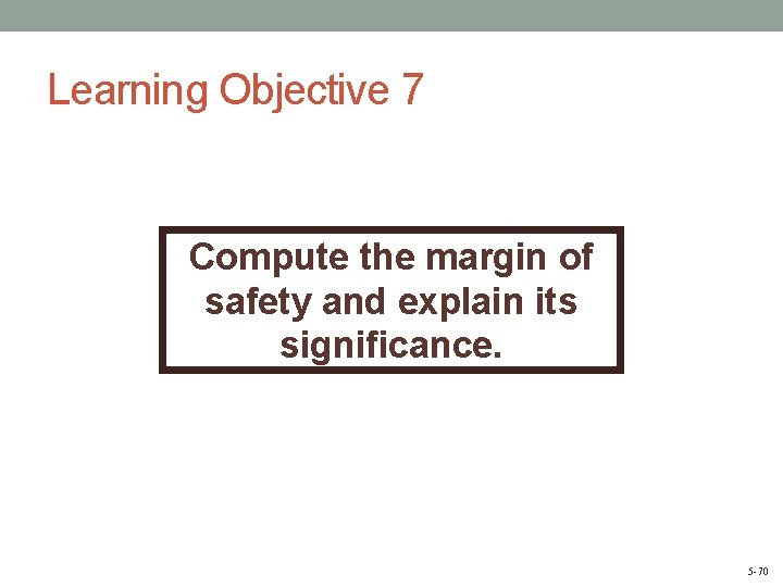 Learning Objective 7 Compute the margin of safety and explain its significance. 5 -70