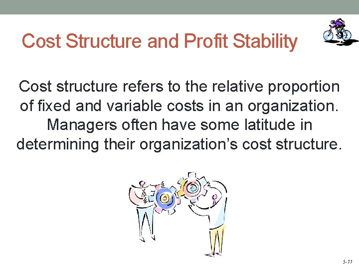 Cost Structure and Profit Stability Cost structure refers to the relative proportion of fixed