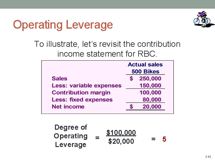 Operating Leverage To illustrate, let’s revisit the contribution income statement for RBC. Degree of