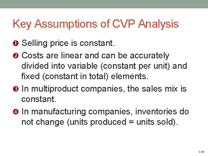 Key Assumptions of CVP Analysis Selling price is constant. Costs are linear and can