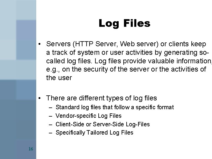 Log Files • Servers (HTTP Server, Web server) or clients keep a track of