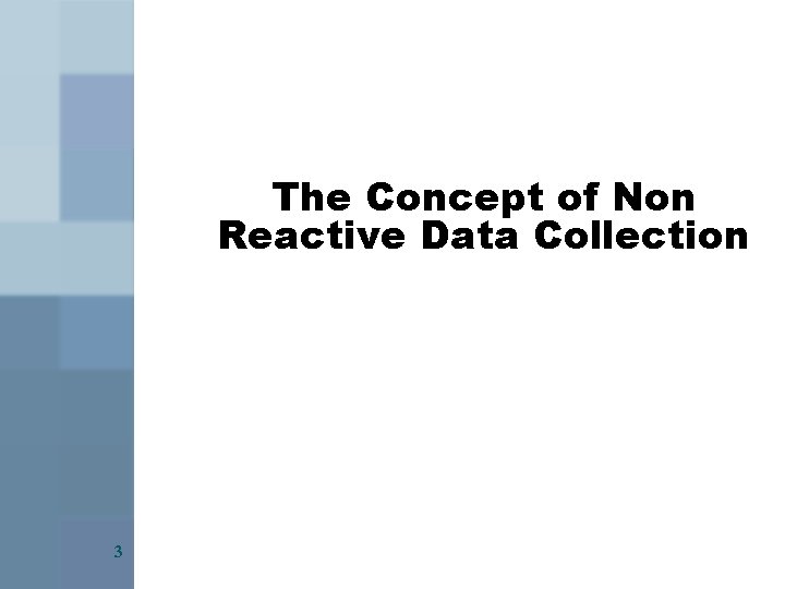 The Concept of Non Reactive Data Collection 3 