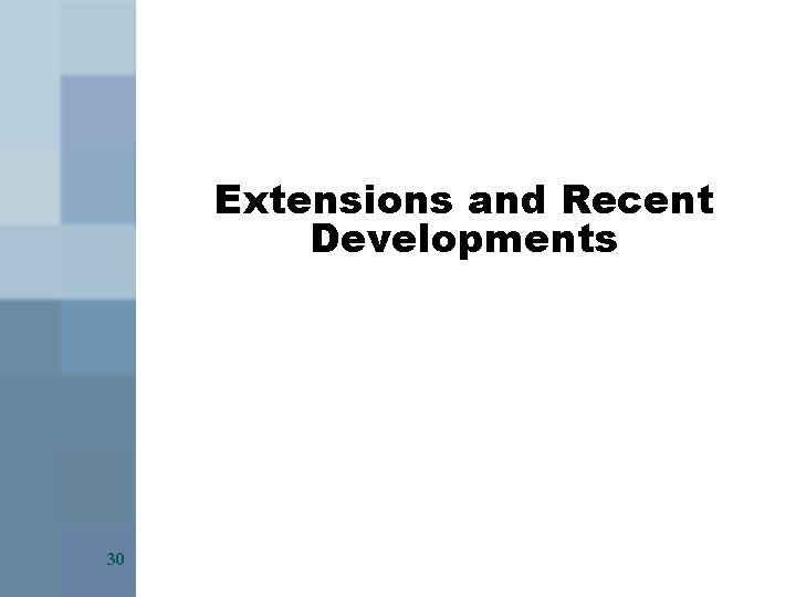 Extensions and Recent Developments 30 