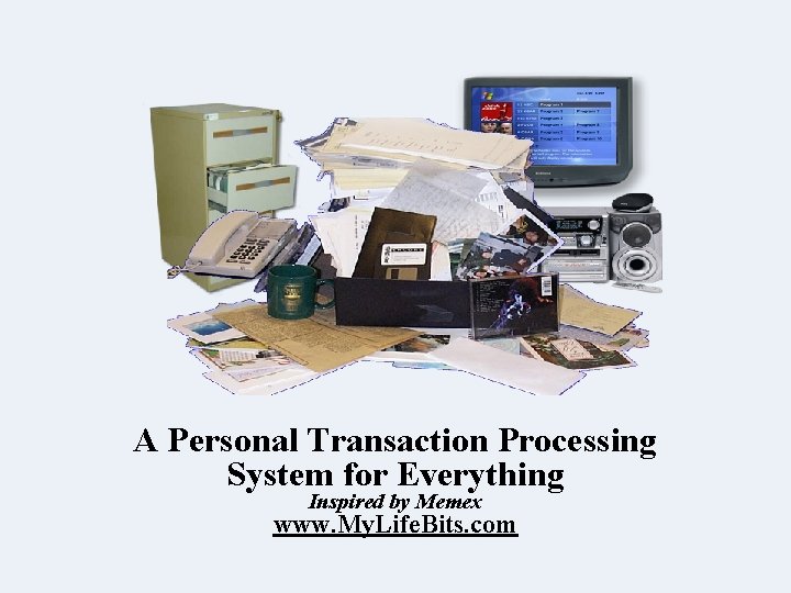 A Personal Transaction Processing System for Everything Inspired by Memex www. My. Life. Bits.